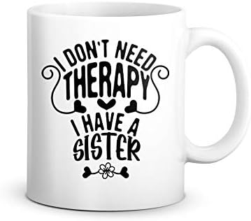 Забавна Кафеена чаша за Сестри От трите сестри, Чаша премиум качество, Аз не се нуждаят от Терапия, имам Сестра, Чудесен